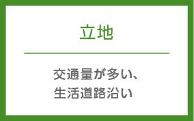 立地 交通量が多い、生活道路沿い